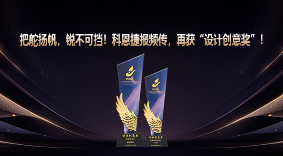 把舵揚(yáng)帆，銳不可擋！科恩捷報(bào)頻傳再獲“設(shè)計(jì)創(chuàng)意獎(jiǎng)”！