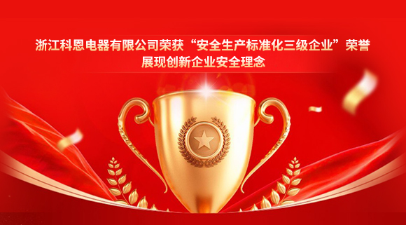 浙江科恩電器有限公司榮獲“安全生產(chǎn)標準化三級企業(yè)”榮譽，展現(xiàn)創(chuàng)新企業(yè)安全理念！
