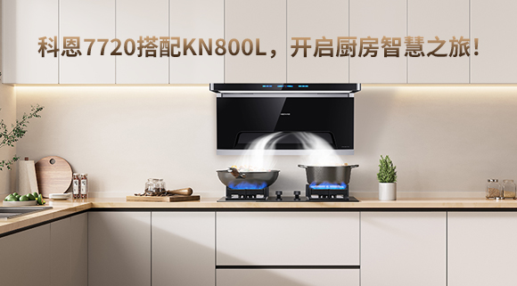 科恩7720搭配KN800L，開(kāi)啟廚房智慧之旅！